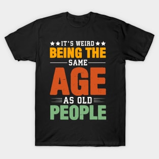 Retro It's Weird Being The Same Age As Old People Sarcastic T-Shirt